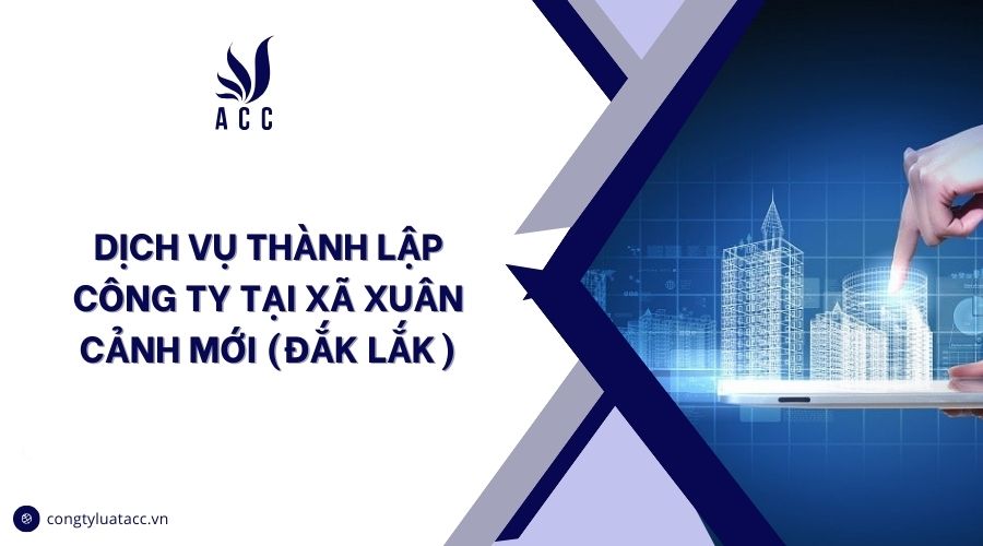 Dịch vụ thành lập công ty tại Xã Xuân Cảnh mới (Đắk Lắk)