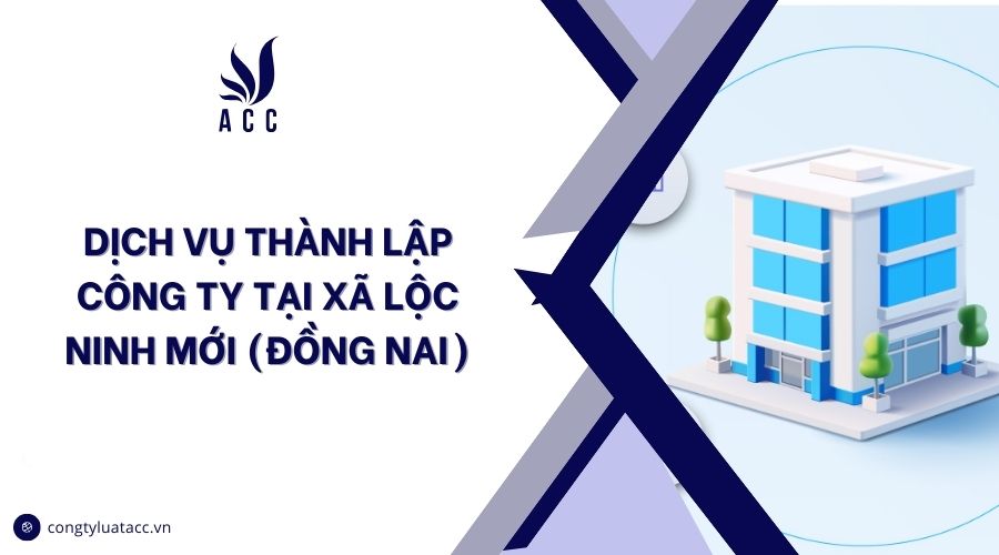 Dịch vụ thành lập công ty tại xã Lộc Ninh mới (Đồng Nai)