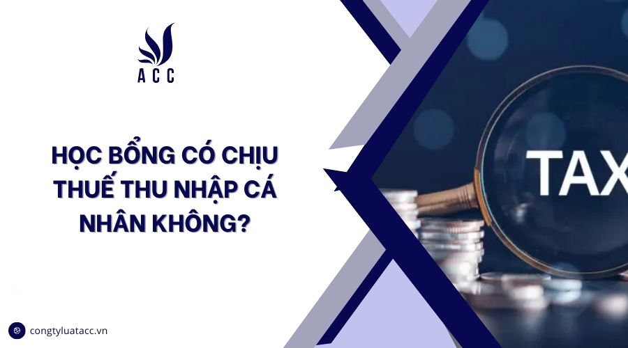 Học bổng có chịu thuế thu nhập cá nhân không?