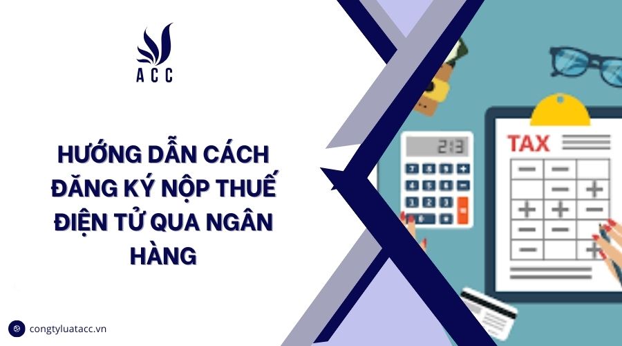 Hướng dẫn cách đăng ký nộp thuế điện tử qua ngân hàng