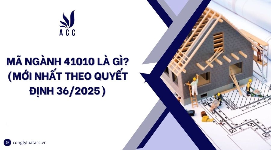 Mã ngành 41010 là gì? (Mới nhất theo quyết định 36/2025)