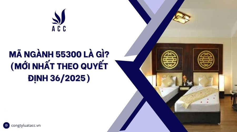 Mã ngành 55300 là gì? (Mới nhất theo quyết định 36/2025)