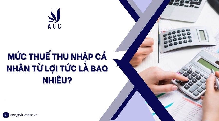 Mức thuế thu nhập cá nhân từ lợi tức là bao nhiêu?