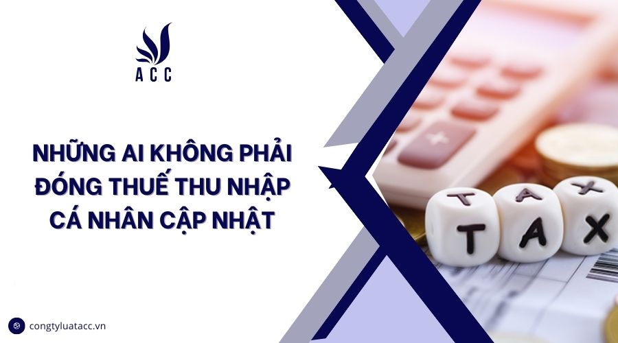 Những ai không phải đóng thuế thu nhập cá nhân cập nhật