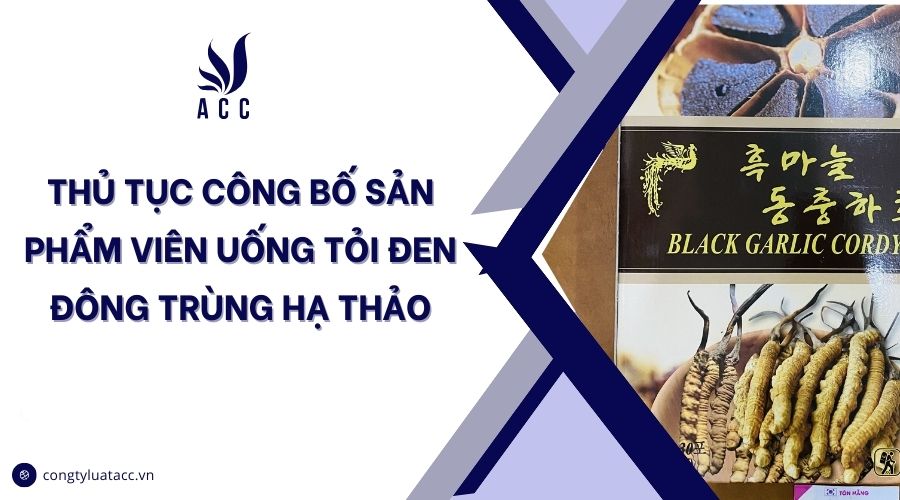 Thủ tục công bố sản phẩm viên uống tỏi đen đông trùng hạ thảo