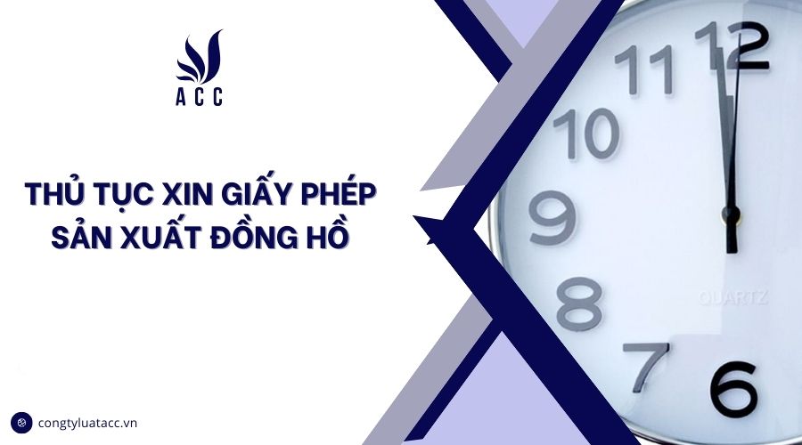 Thủ tục xin giấy phép sản xuất đồng hồ