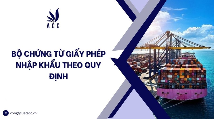 Bộ chứng từ giấy phép nhập khẩu theo quy định