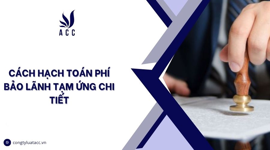 Cách hạch toán phí bảo lãnh tạm ứng chi tiết