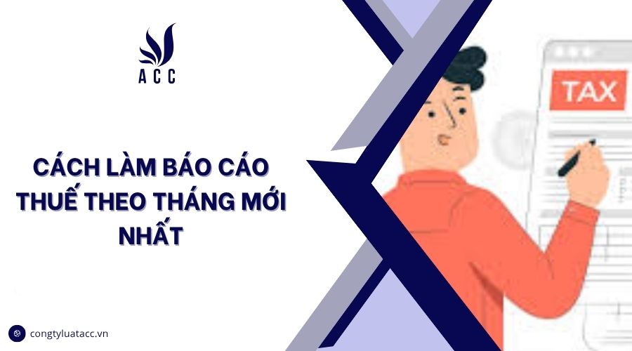 Cách làm báo cáo thuế theo tháng mới nhất