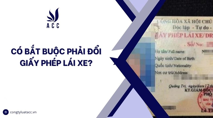 Có bắt buộc phải đổi giấy phép lái xe?