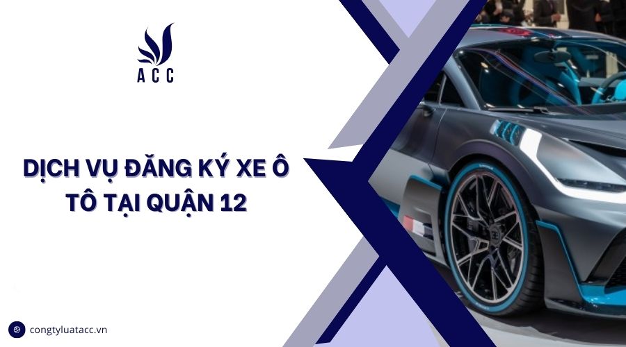 Dịch vụ đăng ký xe ô tô tại quận 12 cũ