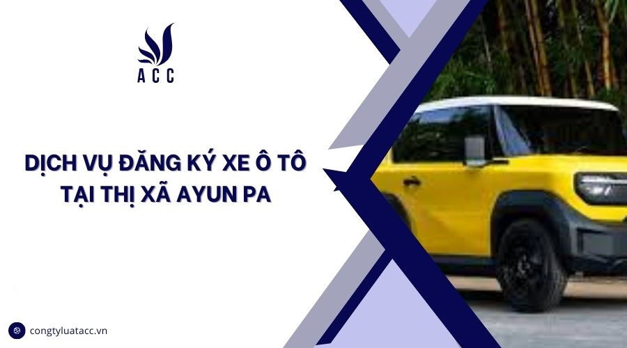Dịch vụ đăng ký xe ô tô tại thị xã Ayun Pa cũ