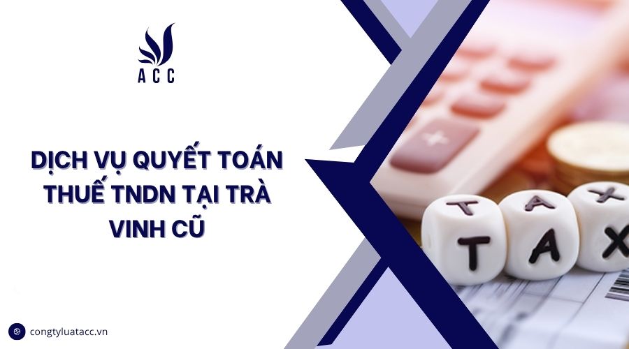 Dịch vụ quyết toán thuế TNDN tại Trà Vinh cũ