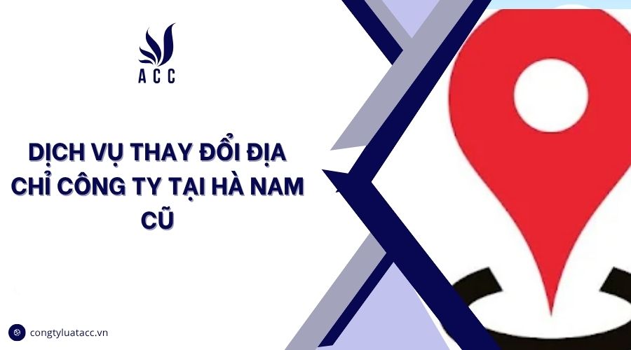 Dịch vụ thay đổi địa chỉ công ty tại Hà Nam cũ