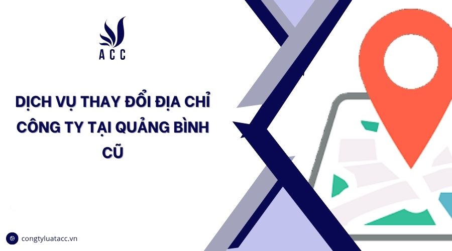 Dịch vụ thay đổi địa chỉ công ty tại Quảng Bình cũ