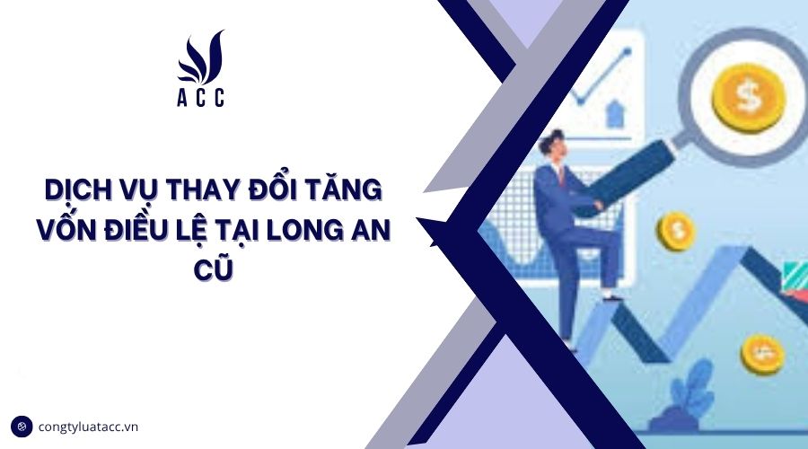Dịch vụ thay đổi tăng vốn điều lệ tại Long An cũ