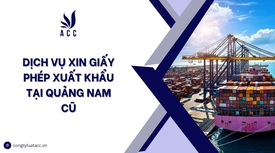 Dịch vụ xin giấy phép xuất khẩu tại Quảng Nam cũ