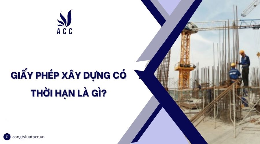 Giấy phép xây dựng có thời hạn là gì?