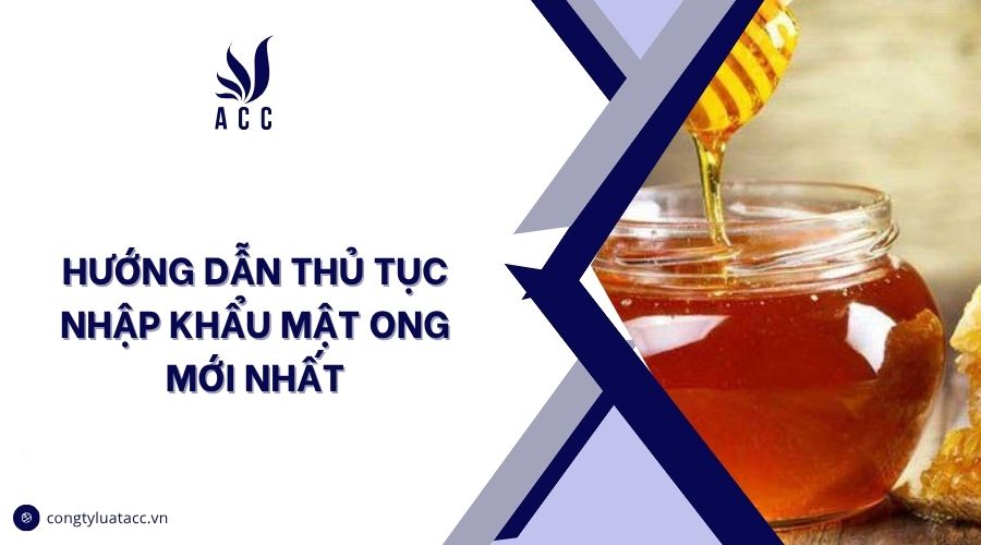 Hướng dẫn thủ tục nhập khẩu mật ong mới nhất