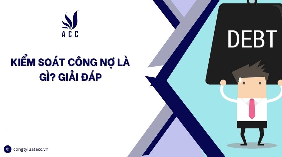Kiểm soát công nợ là gì? Giải đáp
