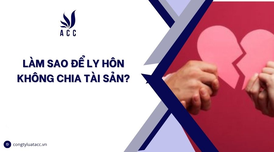 Làm sao để ly hôn không chia tài sản?