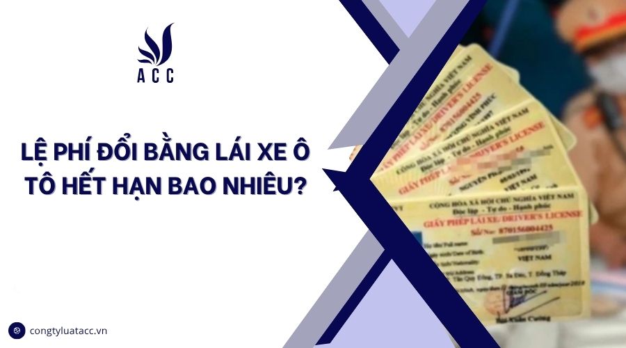 Lệ phí đổi bằng lái xe ô tô hết hạn bao nhiêu?