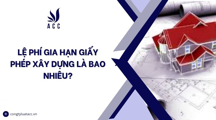 Lệ phí gia hạn giấy phép xây dựng là bao nhiêu?