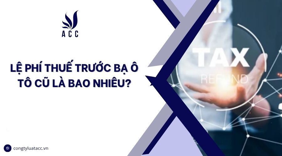 Lệ phí thuế trước bạ ô tô cũ là bao nhiêu?