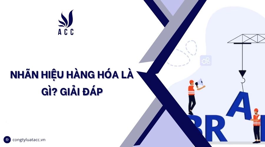Nhãn hiệu hàng hóa là gì? Giải đáp