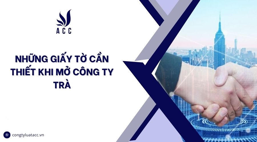 Những giấy tờ cần thiết khi mở công ty trà