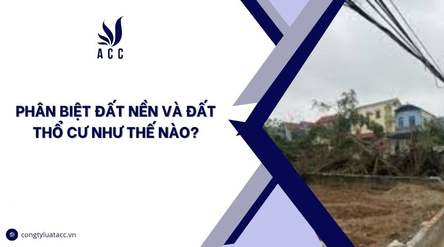 Phân biệt đất nền và đất thổ cư như thế nào?