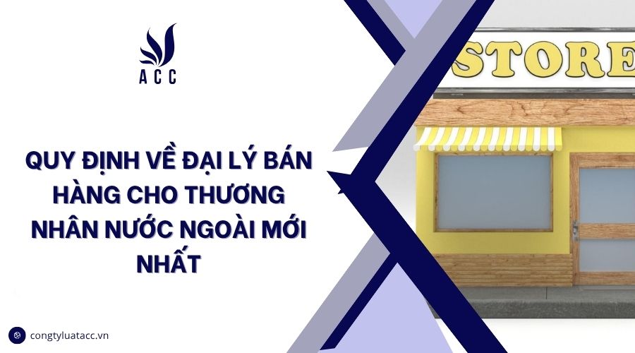 Quy định về đại lý bán hàng cho thương nhân nước ngoài mới nhất