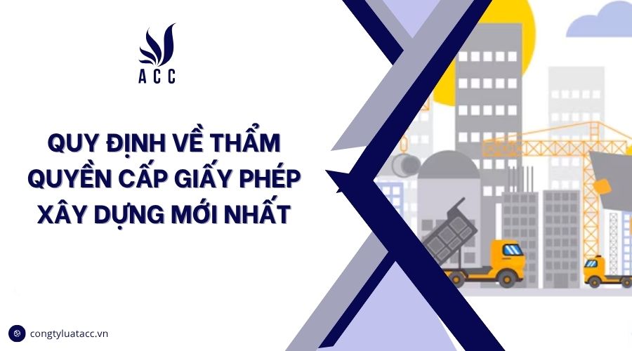 Quy định về thẩm quyền cấp giấy phép xây dựng mới nhất