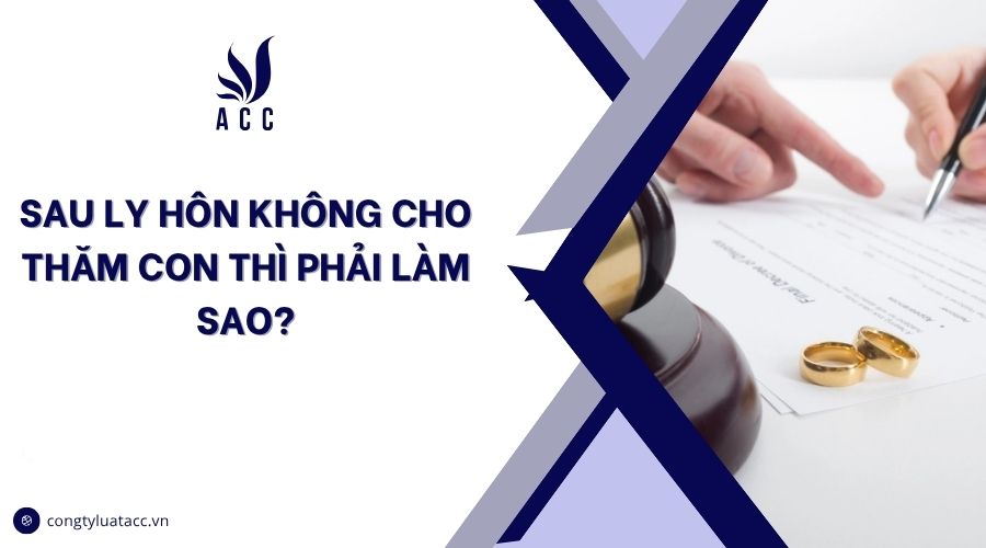 Sau ly hôn không cho thăm con thì phải làm sao?