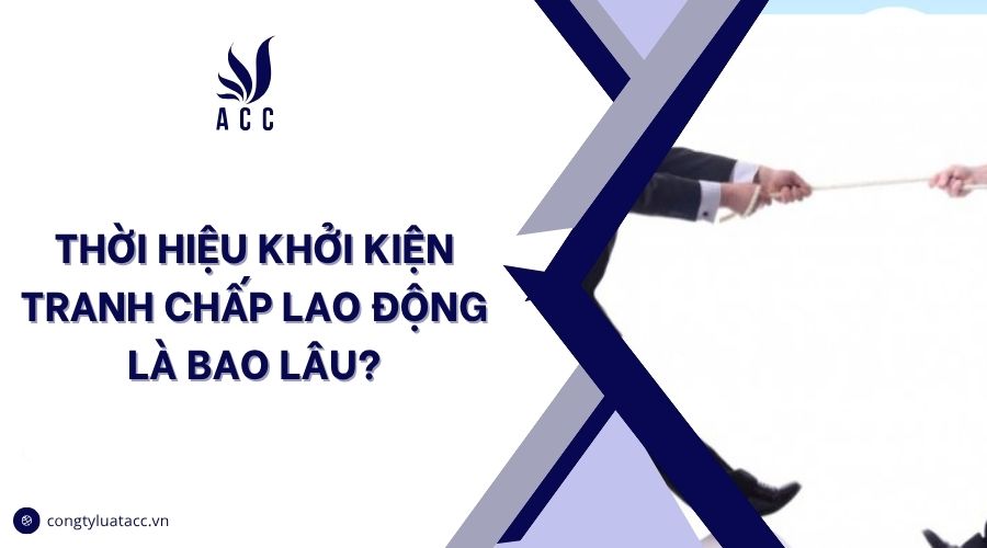 Thời hiệu khởi kiện tranh chấp lao động là bao lâu?