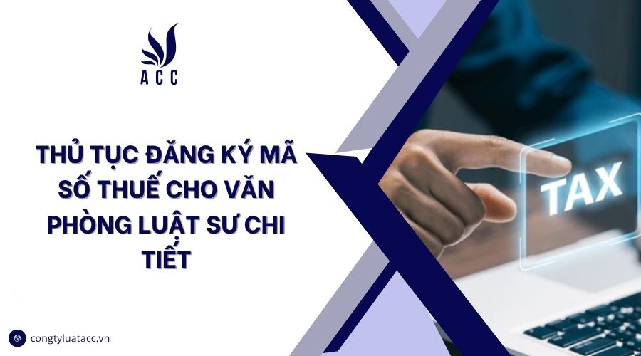 Thủ tục đăng ký mã số thuế cho văn phòng luật sư chi tiết