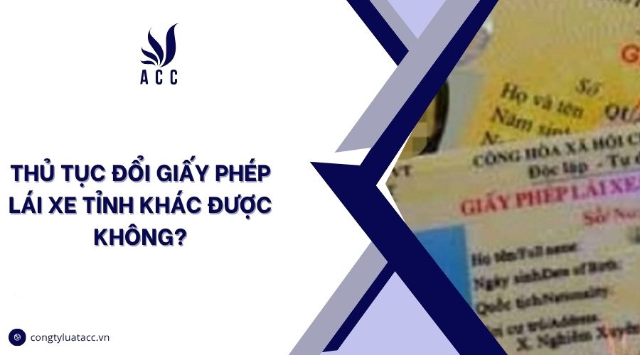 Thủ tục đổi giấy phép lái xe tỉnh khác được không?