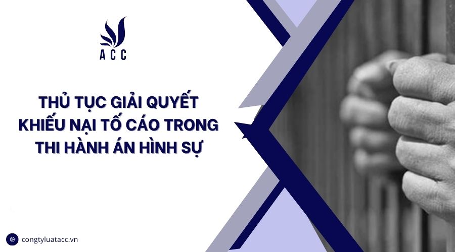 Thủ tục giải quyết khiếu nại tố cáo trong thi hành án hình sự