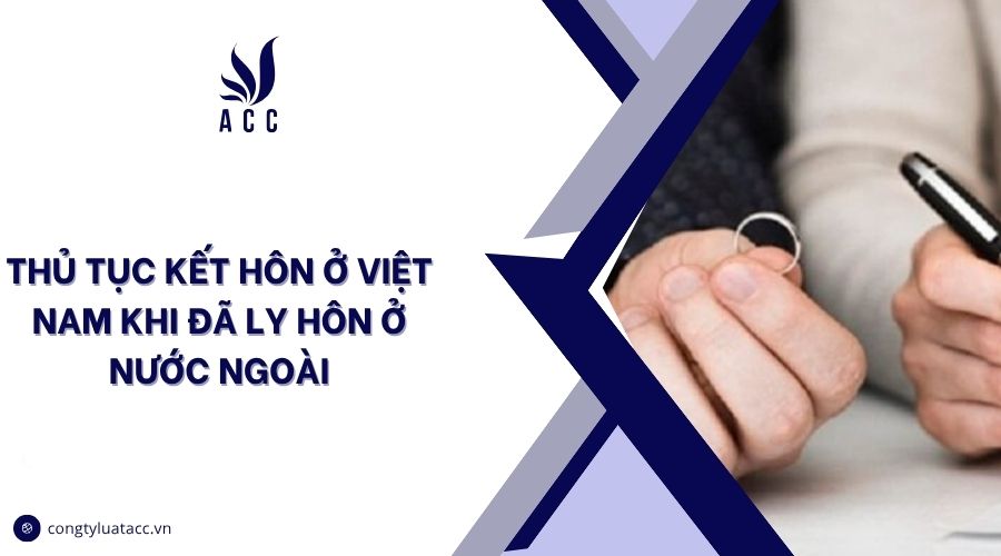 Thủ tục kết hôn ở Việt Nam khi đã ly hôn ở nước ngoài