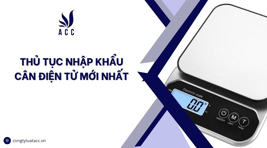 Thủ tục nhập khẩu cân điện tử mới nhất