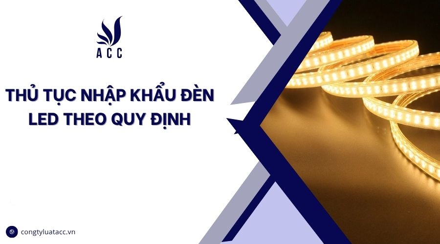 Thủ tục nhập khẩu đèn led theo quy định