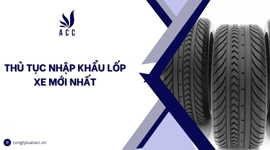 Thủ tục nhập khẩu lốp xe mới nhất