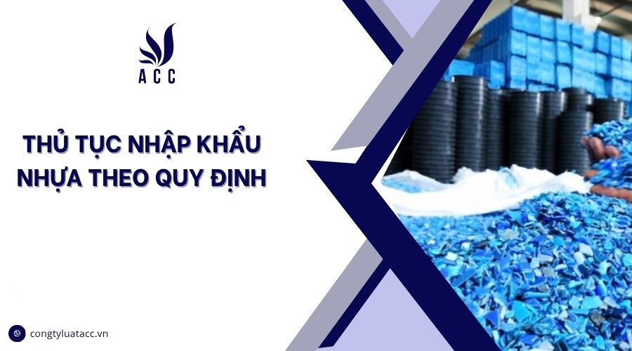 Thủ tục nhập khẩu nhựa theo quy định