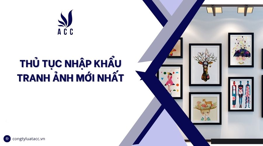 Thủ tục nhập khẩu tranh ảnh mới nhất