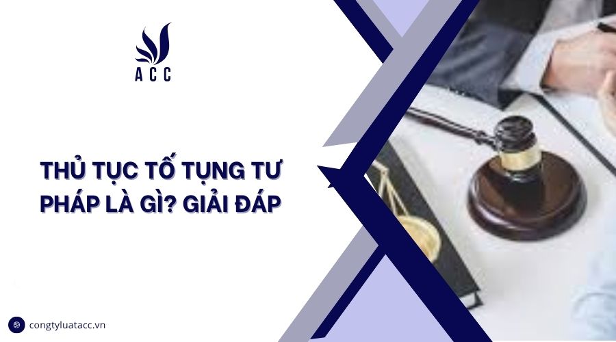 Thủ tục tố tụng tư pháp là gì? Giải đáp