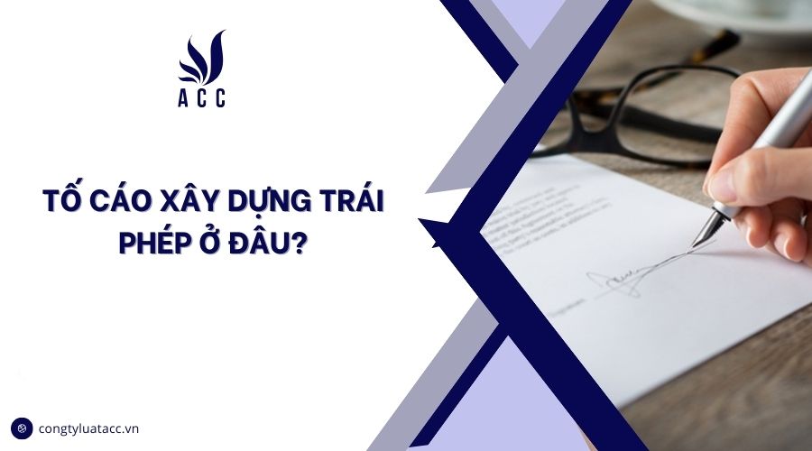 Tố cáo xây dựng trái phép ở đâu?