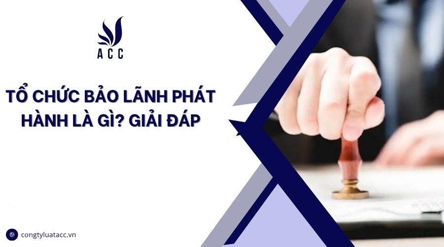 Tổ chức bảo lãnh phát hành là gì? Giải đáp