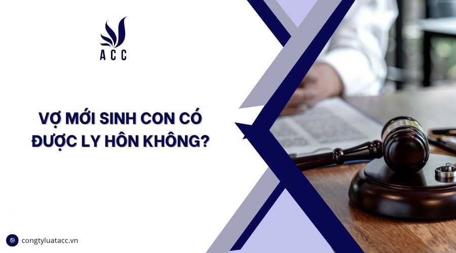 Vợ mới sinh con có được ly hôn không?