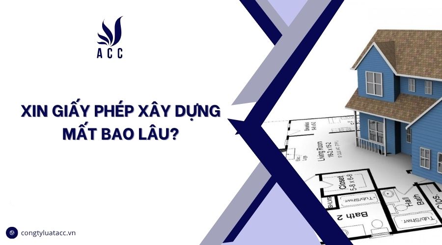 Xin giấy phép xây dựng mất bao lâu?