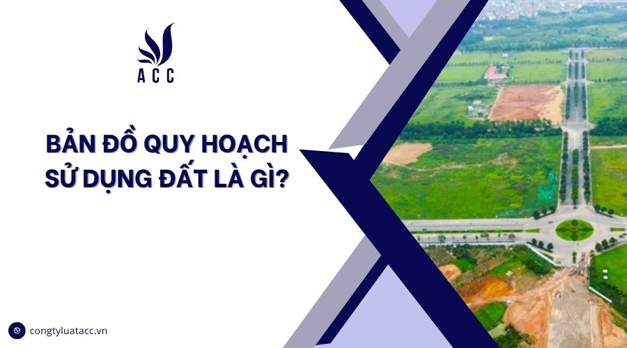 Bản đồ quy hoạch sử dụng đất là gì?